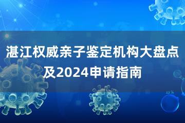 湛江权威亲子鉴定机构大盘点及2024申请指南