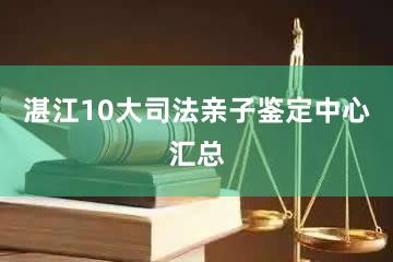 湛江10大司法亲子鉴定中心汇总