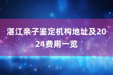 湛江亲子鉴定机构地址及2024费用一览