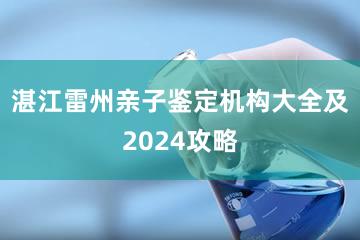 湛江雷州亲子鉴定机构大全及2024攻略