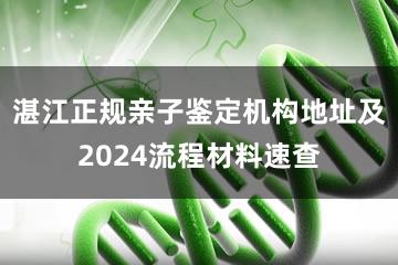 湛江正规亲子鉴定机构地址及2024流程材料速查