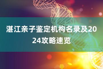 湛江亲子鉴定机构名录及2024攻略速览