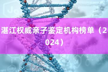 湛江权威亲子鉴定机构榜单（2024）