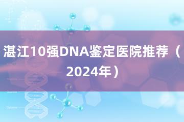 湛江10强DNA鉴定医院推荐（2024年）